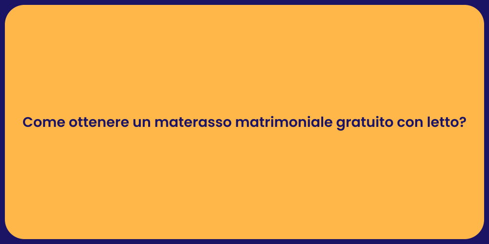 Come ottenere un materasso matrimoniale gratuito con letto?