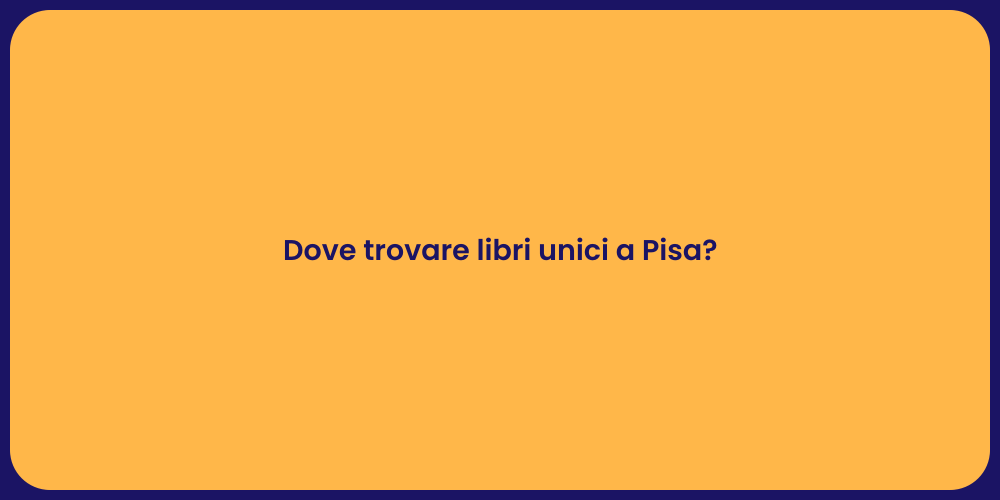 Dove trovare libri unici a Pisa?