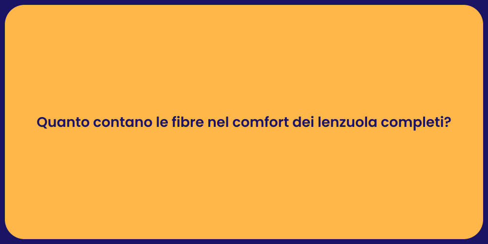 Quanto contano le fibre nel comfort dei lenzuola completi?