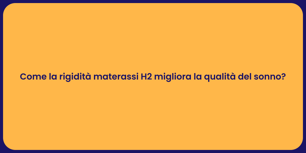 Come la rigidità materassi H2 migliora la qualità del sonno?