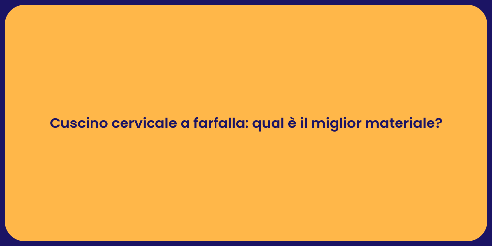 Cuscino cervicale a farfalla: qual è il miglior materiale?