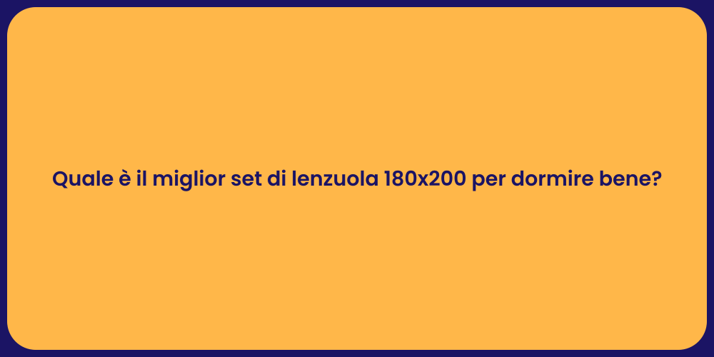 Quale è il miglior set di lenzuola 180x200 per dormire bene?