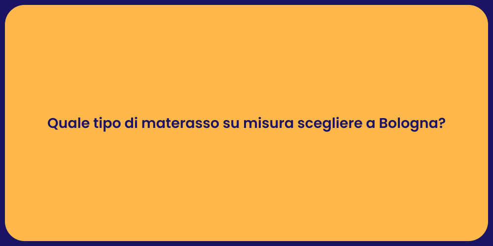 Quale tipo di materasso su misura scegliere a Bologna?