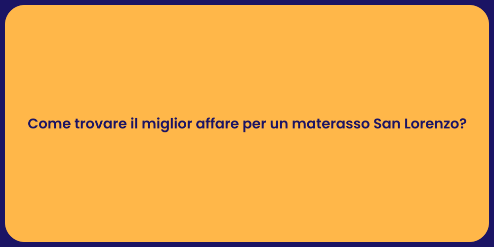 Come trovare il miglior affare per un materasso San Lorenzo?