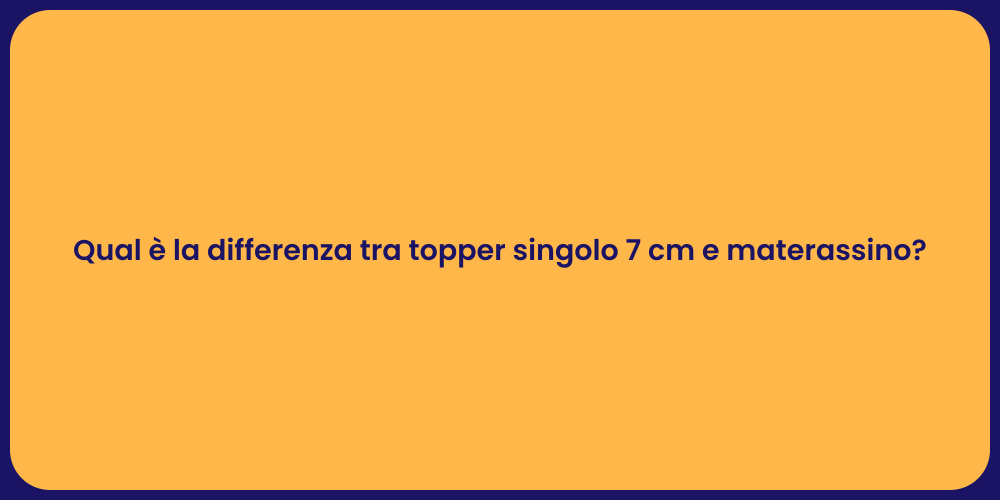 Qual è la differenza tra topper singolo 7 cm e materassino?