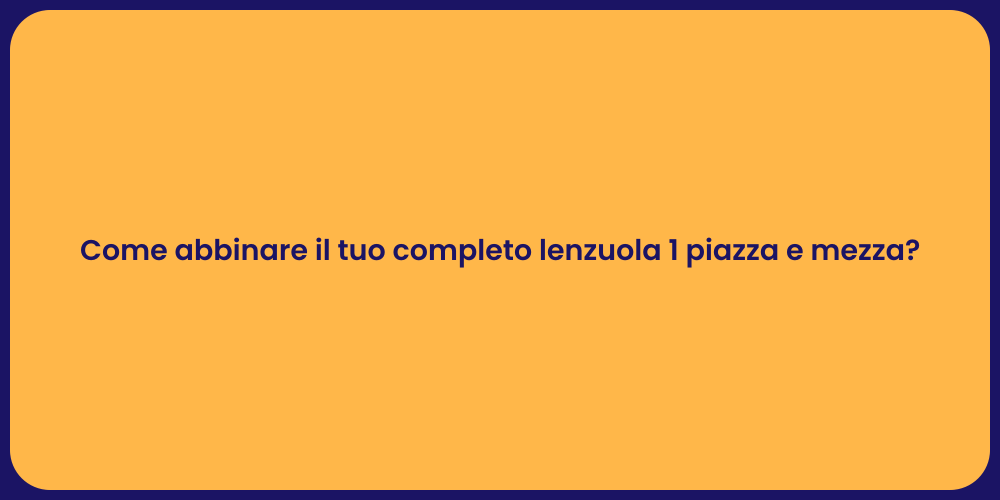 Come abbinare il tuo completo lenzuola 1 piazza e mezza?