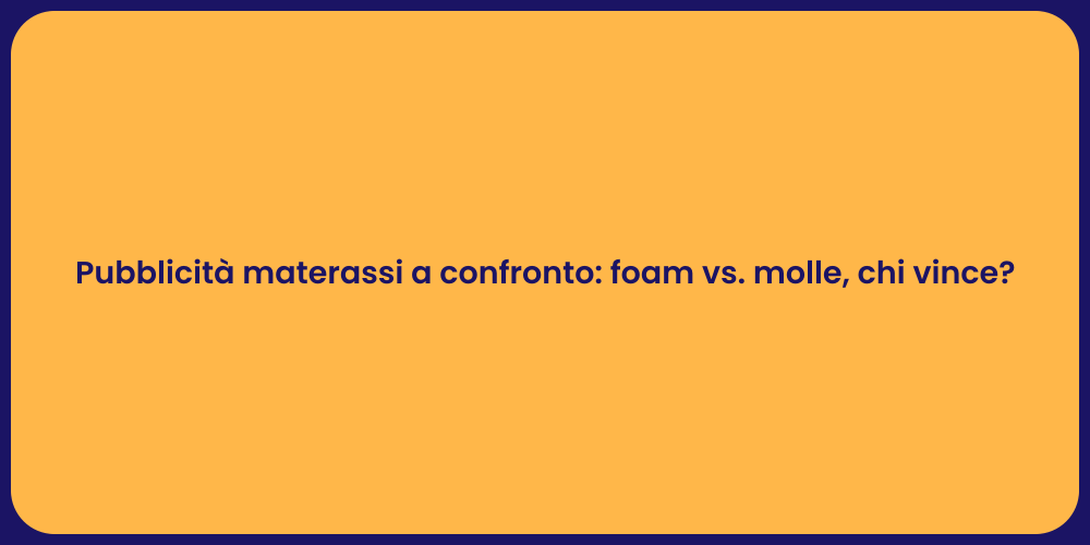Pubblicità materassi a confronto: foam vs. molle, chi vince?