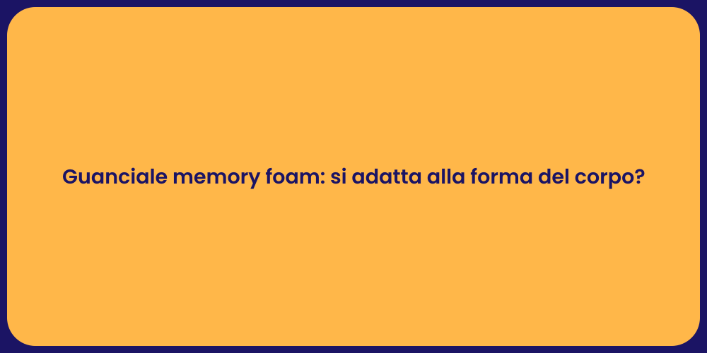 Guanciale memory foam: si adatta alla forma del corpo?