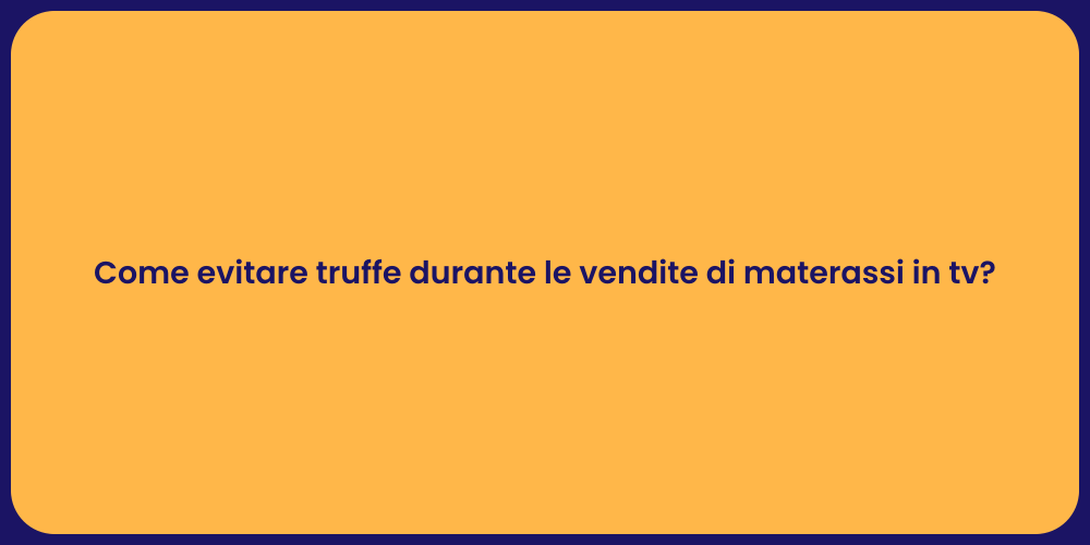 Come evitare truffe durante le vendite di materassi in tv?