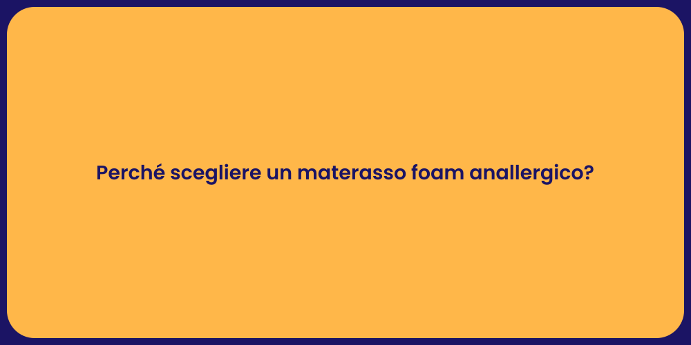 Perché scegliere un materasso foam anallergico?