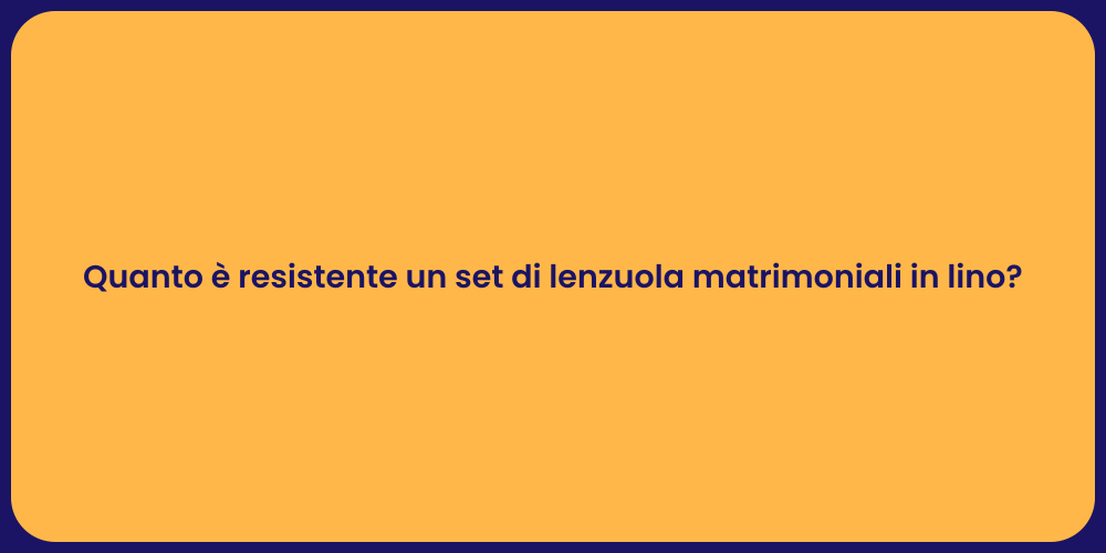 Quanto è resistente un set di lenzuola matrimoniali in lino?