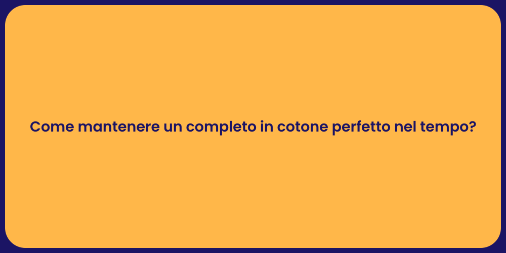 Come mantenere un completo in cotone perfetto nel tempo?