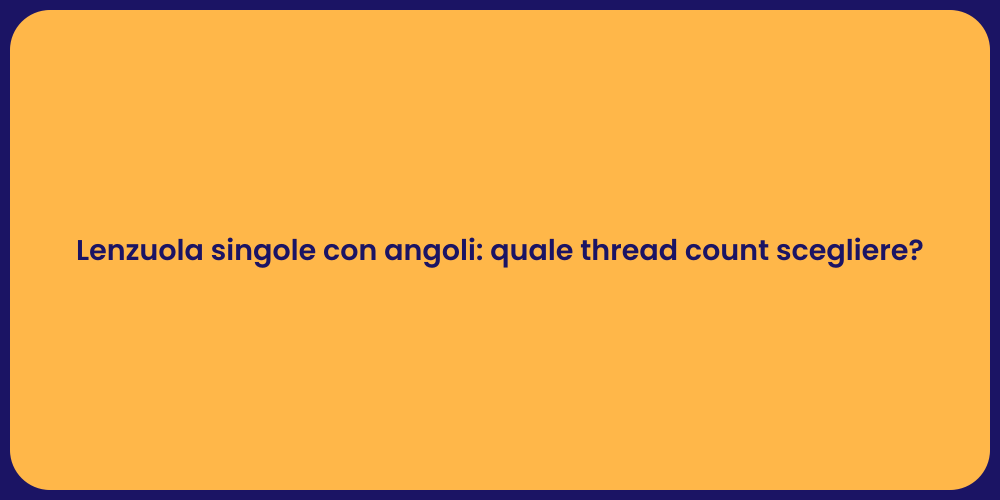 Lenzuola singole con angoli: quale thread count scegliere?
