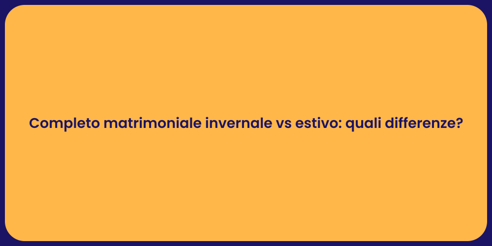 Completo matrimoniale invernale vs estivo: quali differenze?