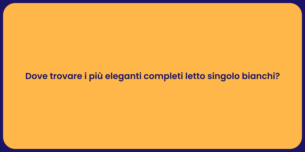 Dove trovare i più eleganti completi letto singolo bianchi?