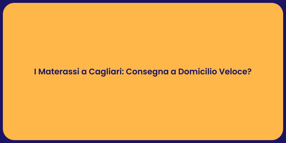 I Materassi a Cagliari: Consegna a Domicilio Veloce?