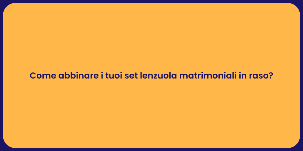 Come abbinare i tuoi set lenzuola matrimoniali in raso?