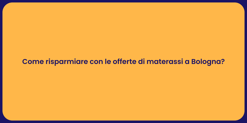 Come risparmiare con le offerte di materassi a Bologna?