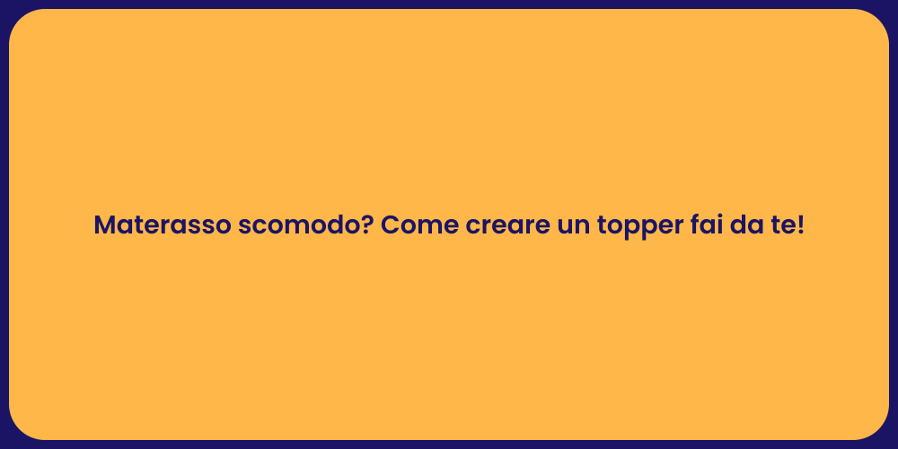 Materasso scomodo? Come creare un topper fai da te!