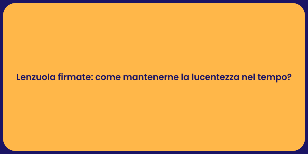 Lenzuola firmate: come mantenerne la lucentezza nel tempo?