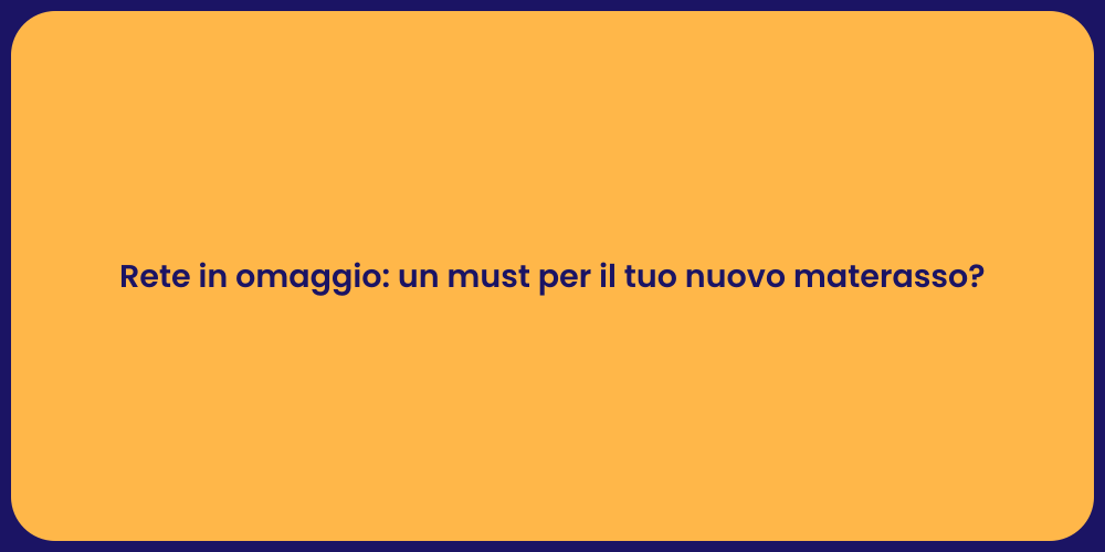 Rete in omaggio: un must per il tuo nuovo materasso?