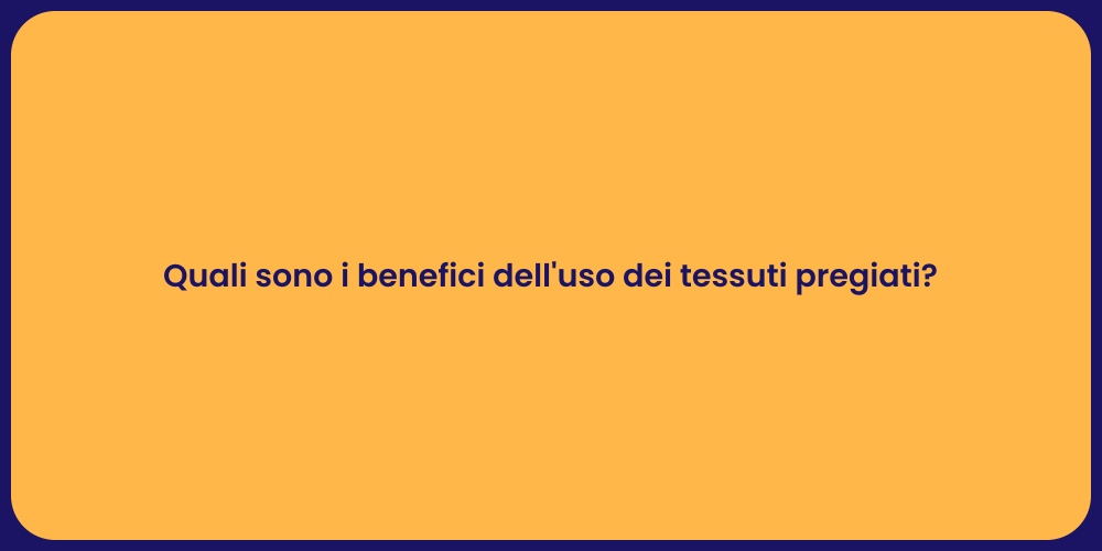 Quali sono i benefici dell'uso dei tessuti pregiati?