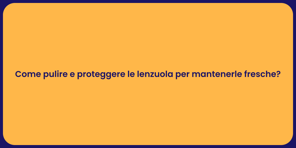 Come pulire e proteggere le lenzuola per mantenerle fresche?