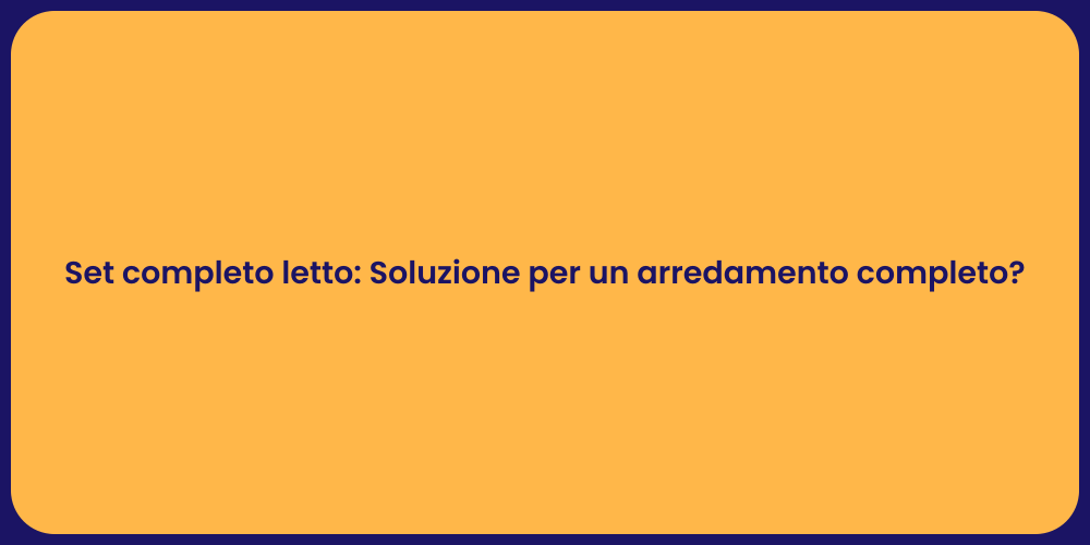 Set completo letto: Soluzione per un arredamento completo?
