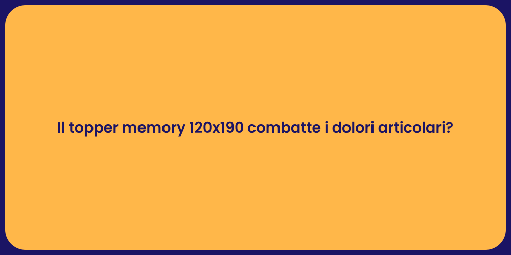 Il topper memory 120x190 combatte i dolori articolari?