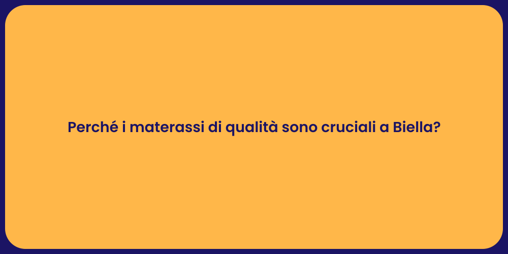 Perché i materassi di qualità sono cruciali a Biella?