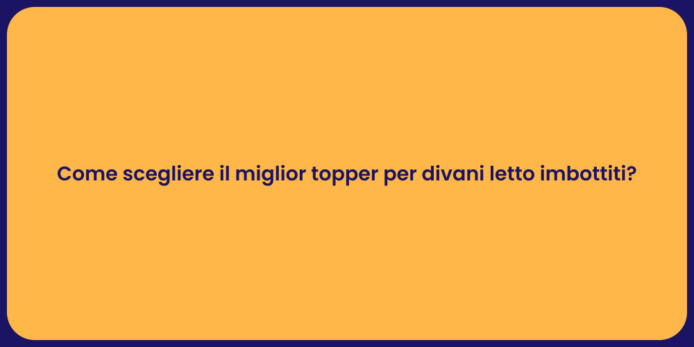 Come scegliere il miglior topper per divani letto imbottiti?