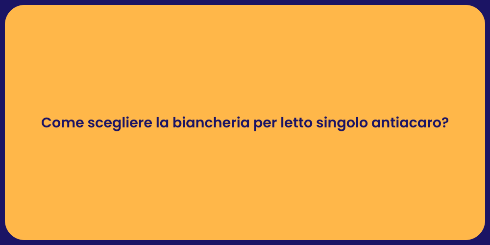 Come scegliere la biancheria per letto singolo antiacaro?