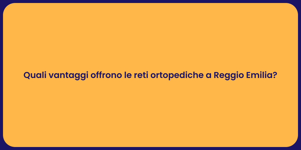 Quali vantaggi offrono le reti ortopediche a Reggio Emilia?