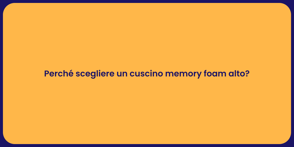 Perché scegliere un cuscino memory foam alto?