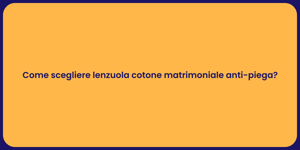 Come scegliere lenzuola cotone matrimoniale anti-piega?