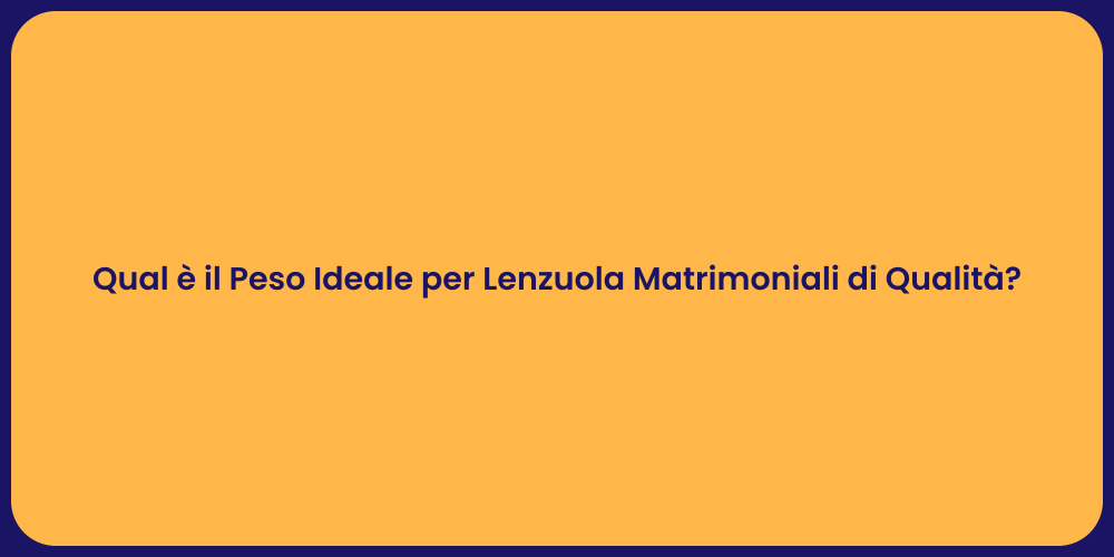 Qual è il Peso Ideale per Lenzuola Matrimoniali di Qualità?