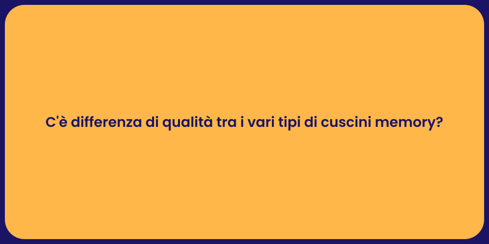 C'è differenza di qualità tra i vari tipi di cuscini memory?