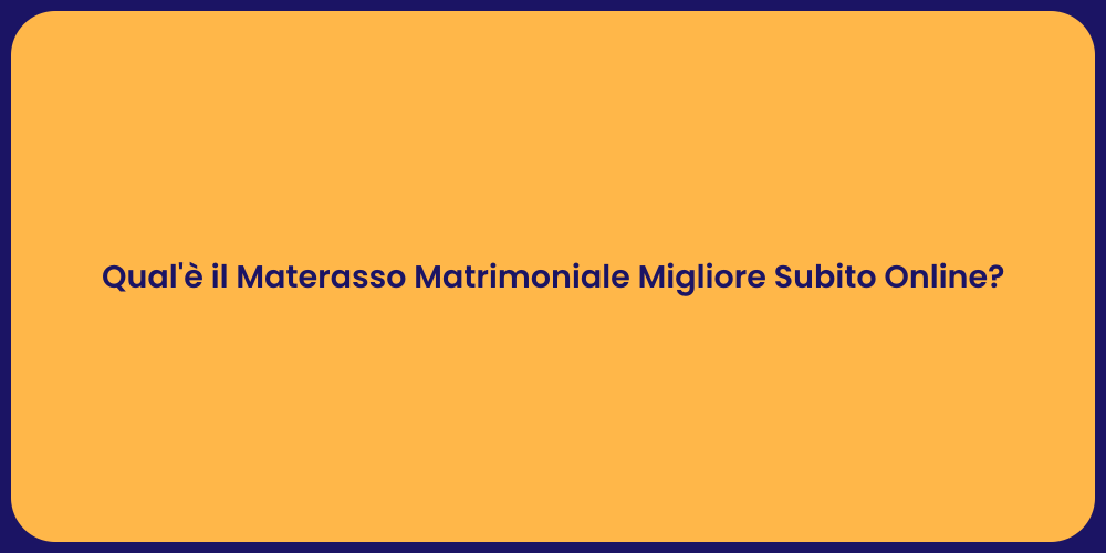 Qual'è il Materasso Matrimoniale Migliore Subito Online?
