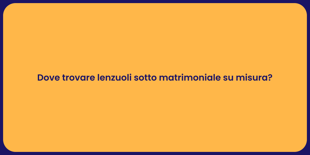 Dove trovare lenzuoli sotto matrimoniale su misura?