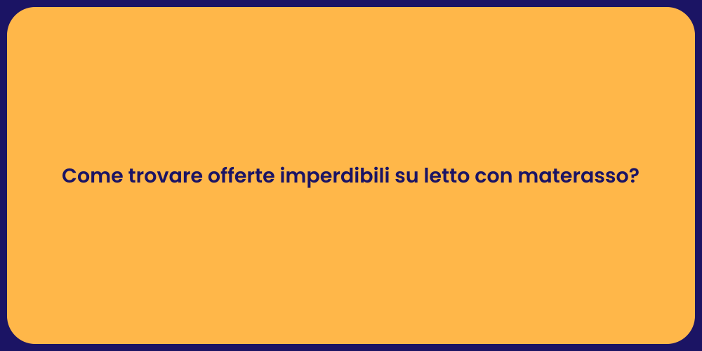 Come trovare offerte imperdibili su letto con materasso?