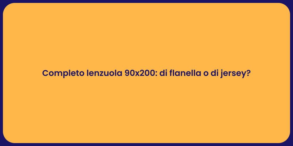Completo lenzuola 90x200: di flanella o di jersey?