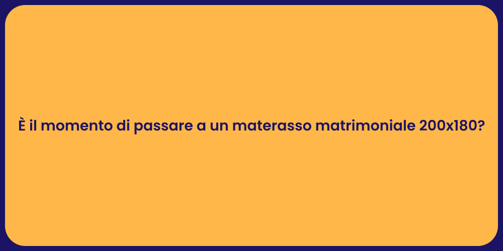 È il momento di passare a un materasso matrimoniale 200x180?
