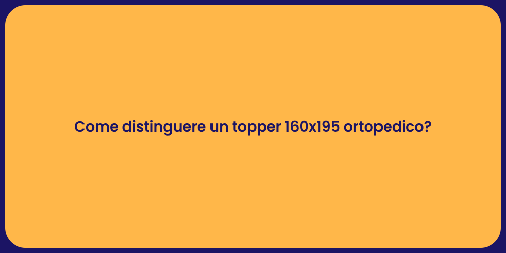 Come distinguere un topper 160x195 ortopedico?