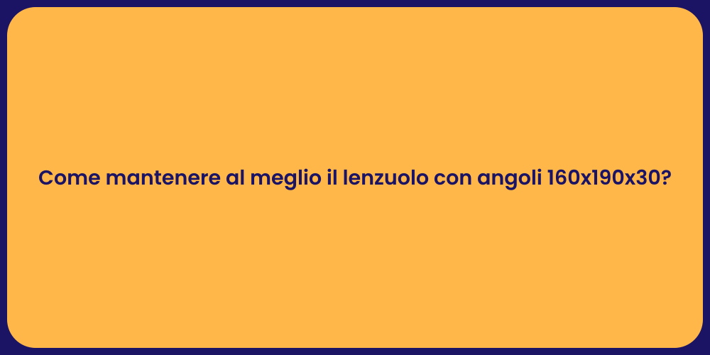 Come mantenere al meglio il lenzuolo con angoli 160x190x30?