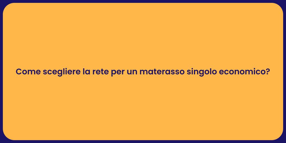 Come scegliere la rete per un materasso singolo economico?