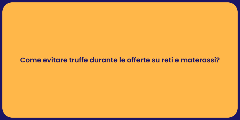 Come evitare truffe durante le offerte su reti e materassi?