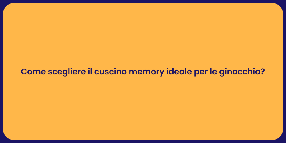 Come scegliere il cuscino memory ideale per le ginocchia?