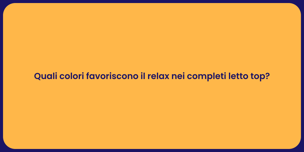 Quali colori favoriscono il relax nei completi letto top?