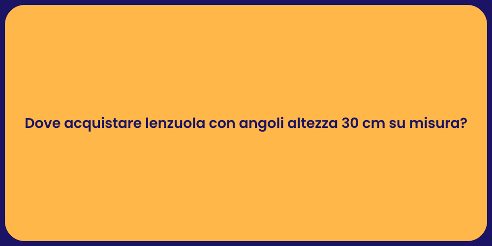 Dove acquistare lenzuola con angoli altezza 30 cm su misura?