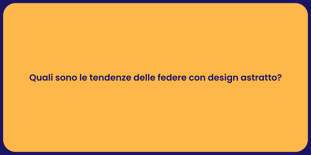Quali sono le tendenze delle federe con design astratto?